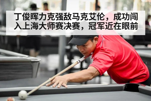 丁俊晖力克强敌马克艾伦，成功闯入上海大师赛决赛，冠军近在眼前