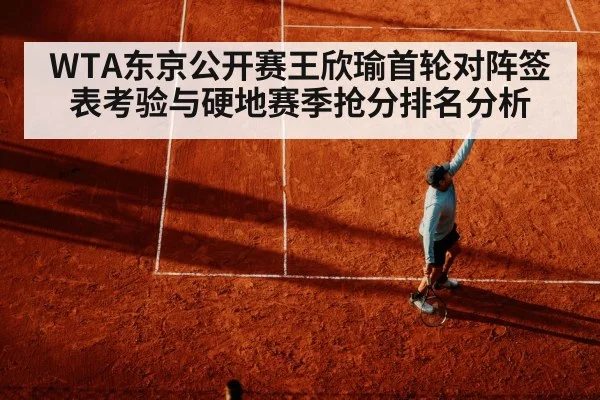 WTA东京公开赛王欣瑜首轮对阵签表考验与硬地赛季抢分排名分析